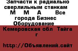 Запчасти к радиально-сверлильным станкам  2М55 2М57 2А554  - Все города Бизнес » Оборудование   . Кемеровская обл.,Тайга г.